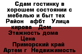 Сдам гостинку в хорошем состоянии с мебелью и быт.тех. › Район ­ афбт › Улица ­ кирова › Дом ­ 152 › Этажность дома ­ 9 › Цена ­ 13 000 - Приморский край, Артем г. Недвижимость » Квартиры аренда   